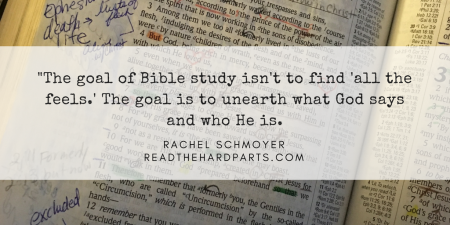 _The goal of Bible study isn't to find 'all the feels.' The goal is to unearth what God says and who He is.
